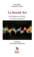 La Sound Art. Un fenomeno artistico in chiave sinestetica di Luigi Sansò, Domenico Siclari edito da Fondazione Amici della Dante