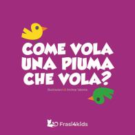 Come vola una piuma che vola? Ediz. a colori di Andrea Valente edito da Frasi4kids
