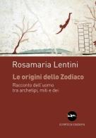 Le origini dello zodiaco. Racconto dell'uomo tra archetipi, miti e dei di Rosamaria Lentini edito da Iuppiter