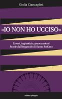 «Io non ho ucciso». Errori, ingiustizie, persecuzioni. Storie dall'ergastolo di Santo Stefano di Giulia Ciancaglini edito da Ultima Spiaggia