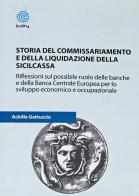 Storia del commissariamento e della liquidazione della Sicilcassa. Riflessioni sul possibile ruolo delle banche e della Banca centrale europea per lo sviluppo econom di Achille Gattuccio edito da NDF