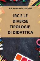 IRC e le diverse tipologie di didattica di K. G. Somaschini, S. Galbiati edito da Youcanprint