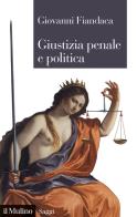 Giustizia penale e politica di Giovanni Fiandaca edito da Il Mulino