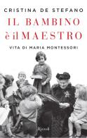 Il bambino è il maestro. Vita di Maria Montessori di Cristina De Stefano edito da Rizzoli