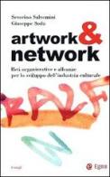 Artwork & network. Reti organizzative e alleanze per lo sviluppo dell'industria culturale di Severino Salvemini, Giuseppe Soda edito da EGEA