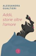 Addii, storie oltre l'amore di Alessandra Gualtieri edito da bookabook