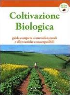 Coltivazione biologica. Guida completa ai metodi naturali e alle tecniche ecocompatibili edito da De Vecchi