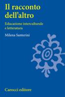 Il racconto dell'altro. Educazione interculturale e letteratura di Milena Santerini edito da Carocci