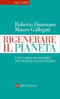 Rigenerare il pianeta. L'alleanza necessaria tra scienza ed economia di Roberto Danovaro, Mauro Gallegati edito da Laterza