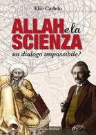 Allah e la scienza. Un dialogo impossibile? di Elio Cadelo edito da Palombi Editori