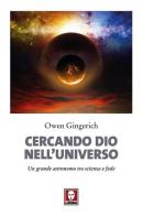 Cercando Dio nell'universo. Un grande astronomo tra scienza e fede. Nuova ediz. di Owen Gingerich edito da Lindau