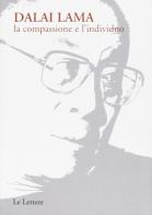 La compassione e l'individuo di Gyatso Tenzin (Dalai Lama) edito da Le Lettere