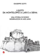 I Gotti da Montelopio a Lari e a Siena. Una storia di dodici generazioni in 400 anni di Giuseppe Gotti edito da Betti Editrice