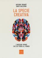 La specie creativa. L'ingegno umano che dà forma al mondo di Anthony Brandt, David Eagleman edito da Codice