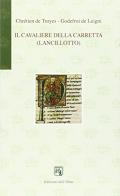 Il cavaliere della carretta (Lancillotto). Testo originale a fronte di Chrétien de Troyes, Godefroi de Leigni edito da Edizioni dell'Orso