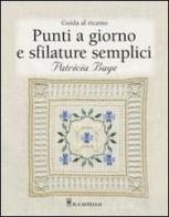 Punti a giorno e sfilature semplici. Guida al ricamo. Ediz. illustrata di Patricia Bage edito da Il Castello