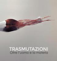 Trasmutazioni. Oltre l'uomo e la materia di Francesca Canfora edito da Prinp Editoria d'Arte 2.0