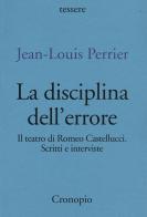 La disciplina dell'errore. Il teatro di Romeo Castellucci. Scritti e interviste di Jean-Louis Perrier edito da Cronopio