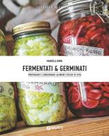 Fermentati & germinati. Preparare e conservare alimenti ricchi di vita di Manuela Vanni edito da Giunti Editore