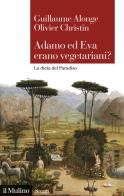 Adamo ed Eva erano vegetariani? La dieta del Paradiso di Guillaume Alonge, Olivier Christin edito da Il Mulino