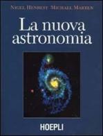 La nuova astronomia di Nigel Henbest, Michael Marten edito da Hoepli
