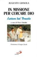 In missione per cercare Dio. Lettere dal Brasile di Augusto Gianola edito da San Paolo Edizioni