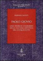 Paolo Giovio. Uno storico lombardo nella cultura artistica del '500 di Barbara Agosti edito da Olschki
