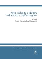 Arte, scienza e natura nell'estetica dell'immagine di Luigi Campanella, Andrea Macchia edito da Aracne