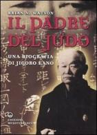 Il padre del judo. Una biografia di Jigoro Kano di Brian N. Watson edito da Edizioni Mediterranee