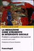 La mediazione come strumento d'intervento sociale. Problemi e prospettive internazionali edito da Franco Angeli