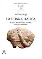 La donna italica. Ruolo e prestigio delle dominae dell'antico Abruzzo di Raffaella Papi edito da Aracne