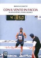 Con il vento in faccia. 56 anni di sport, studio e ricerca di Bruno Lo Chiatto edito da Delta 3