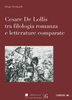 Cesare De Lollis tra filologia romanza e letterature comparate di Diego Stefanelli edito da Ledizioni