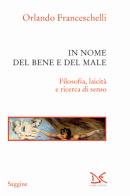 In nome del bene e del male. Filosofia, laicità e ricerca di senso di Orlando Franceschelli edito da Donzelli