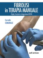 Fibrolisi in terapia manuale. Origini, funzioni e integrazione IASTM di Corrado Comunale edito da Edi. Ermes