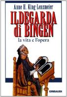 Ildegarda di Bingen. La vita e l'opera di Anne H. King-Lenzmeier edito da Gribaudi