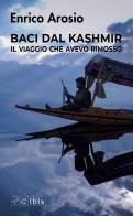 Baci dal Kashmir. Il viaggio che avevo rimosso di Enrico Arosio edito da Ibis