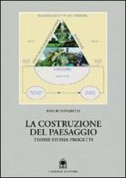La costruzione del paesaggio. Teorie, storia, progetti di Emilio Natarelli edito da Gangemi Editore