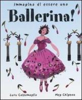 Immagina di essere una ballerina! di Lucy Calzamaglia, Meg Chignon edito da Emme Edizioni