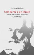 Una barba e un ideale. Attilio Mariotti, un socialista d'altri tempi di Fiorenza Mariotti edito da Ronzani Editore