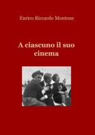 A ciascuno il suo cinema di Enrico Riccardo Montone edito da ilmiolibro self publishing