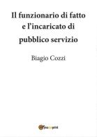 Il funzionario di fatto e incaricato di pubblico servizio di Biagio Cozzi edito da Youcanprint