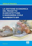 La gestione economica del progetto di Architettura ed Ingegneria civile in ambiente BIM di Giampiero Brioni edito da Maggioli Editore
