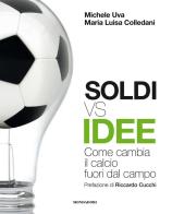 Soldi vs idee. Come cambia il calcio fuori dal campo di Michele Uva, Maria Luisa Colledani edito da Mondadori Electa