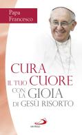 Cura il tuo cuore con la gioia di Gesù risorto. Nove meditazioni sulle pagine dei Vangeli della Pasqua di Francesco (Jorge Mario Bergoglio) edito da San Paolo Edizioni