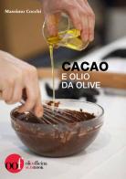 Cacao e olio da olive di Massimo Cocchi edito da Olio Officina