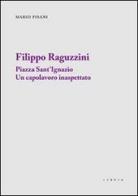 Filippo Raguzzini. Piazza Sant'Ignazio un capolavoro inaspettato di Mario Pisani edito da Libria
