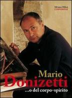 Mario Donizetti... o del corpo-spirito. Ediz. illustrata di Silvana Milesi edito da Corponove