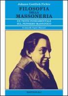Filosofia della massoneria. Un testo fondamentale sul pensiero massonico di J. Gottlieb Fichte edito da BastogiLibri
