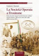 La società operaia a Frosinone. Storia dei primi cinquant'anni del «fiorente sodalizio» operaio frusinate: dalla nascita (1871) alla vigilia dell'Era fascista (1921) di Gianmarco Spaziani edito da Tipografia Editrice Frusinate